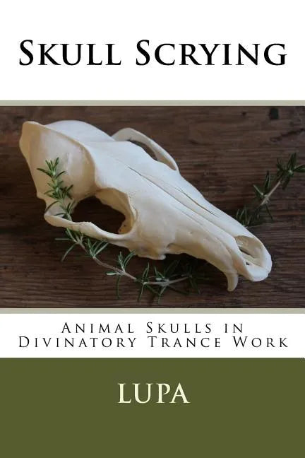 Skull Scrying: Animal Skulls in Divinatory Trance Work - Paperback