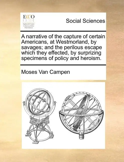 A Narrative of the Capture of Certain Americans, at Westmorland, by Savages; And the Perilous Escape Which They Effected, by Surprizing Specimens of P - Paperback