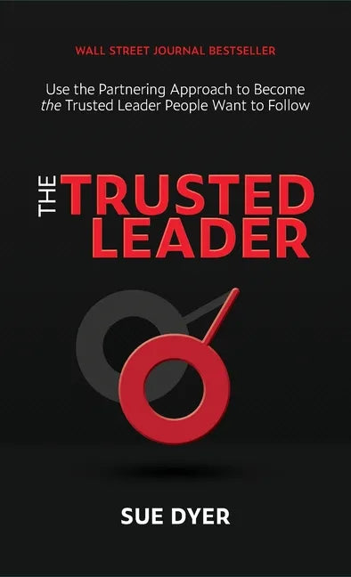 The Trusted Leader: Use the Partnering Approach to Become the Trusted Leader People Want to Follow - Hardcover