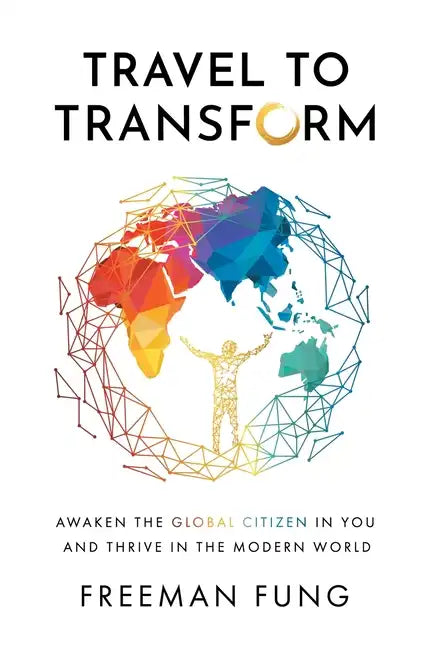 Travel to Transform: Awaken the Global Citizen in You and Thrive in the Modern World - Hardcover