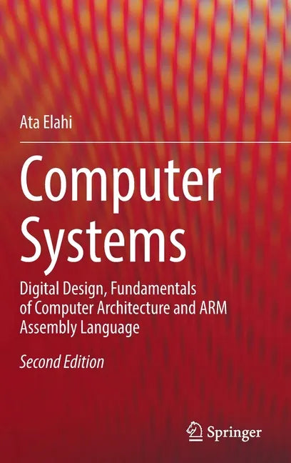 Computer Systems: Digital Design, Fundamentals of Computer Architecture and Arm Assembly Language - Hardcover