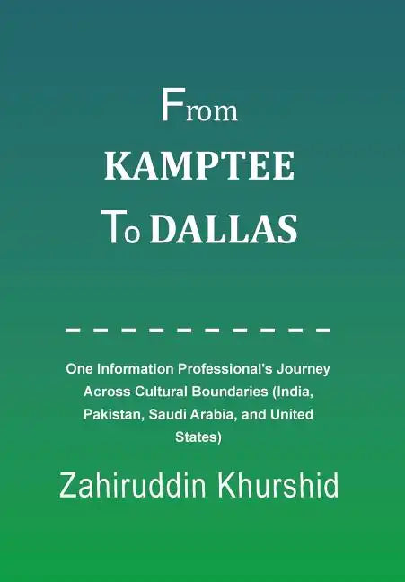 From Kamptee to Dallas: One Information Professional's Journey Across Cultural Boundaries (India, Pakistan, Saudi Arabia, and United States) - Hardcover