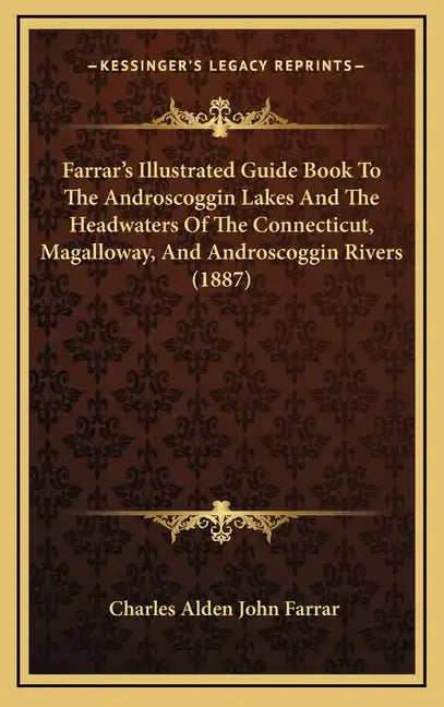 Farrar's Illustrated Guide Book To The Androscoggin Lakes And The Headwaters Of The Connecticut, Magalloway, And Androscoggin Rivers (1887) - Hardcover