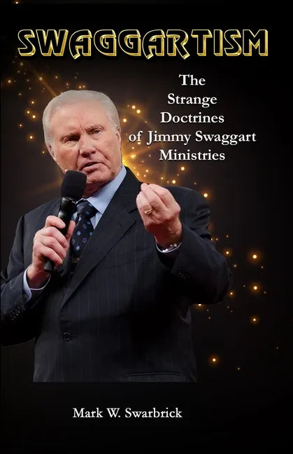 Swaggartism: The Strange Doctrines of Jimmy Swaggart Ministries - Paperback
