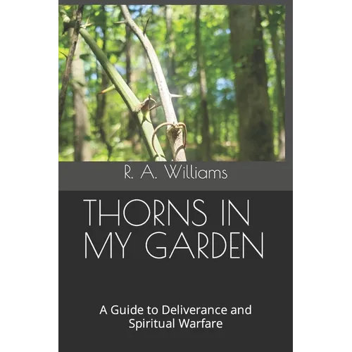 Thorns in My Garden: A Guide to Deliverance and Spiritual Warfare - Paperback
