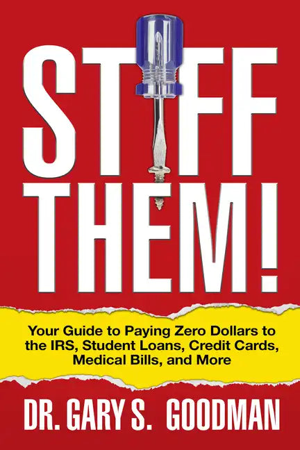 Stiff Them!: Your Guide to Paying Zero Dollars to the Irs, Student Loans, Credit Cards, Medical Bills, and More - Paperback