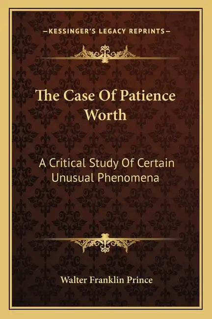 The Case of Patience Worth: A Critical Study of Certain Unusual Phenomena - Paperback