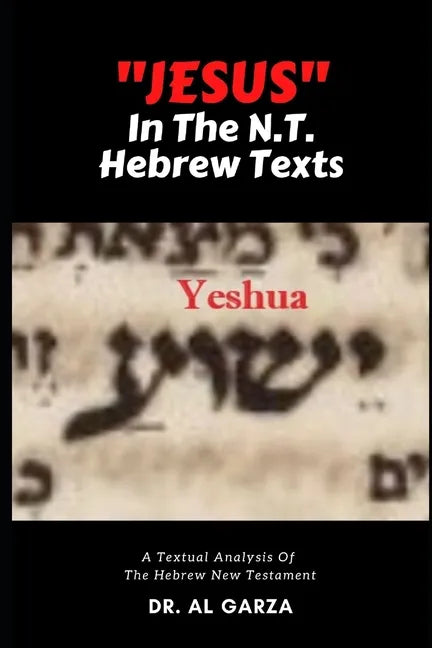 "Jesus" In The N.T. Hebrew Texts: A Textual Analysis of the New Testament Hebrew (Black and White Photos) - Paperback