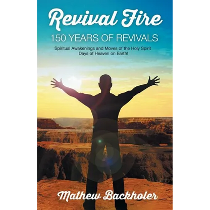Revival Fire - 150 Years of Revivals, Spiritual Awakenings and Moves of the Holy Spirit: Days of Heaven on Earth! - Paperback