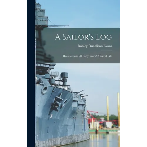 A Sailor's Log: Recollections Of Forty Years Of Naval Life - Hardcover