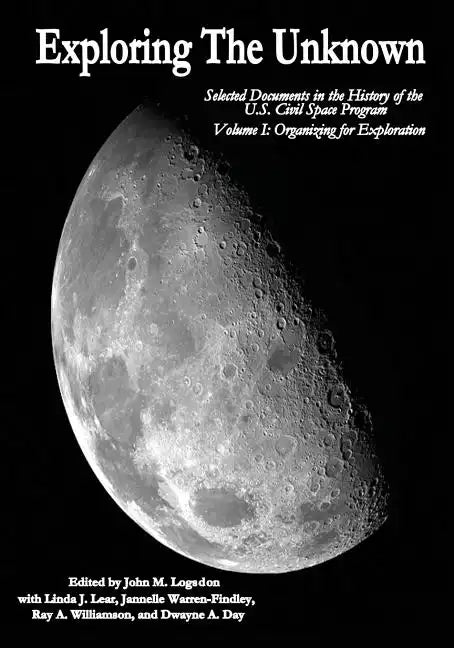 Exploring the Unknown: Selected Documents in the History of the U.S. Civil Space Program, Volume I: Organizing for Exploration - Paperback