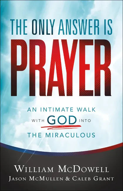 The Only Answer Is Prayer: An Intimate Walk with God Into the Miraculous - Paperback