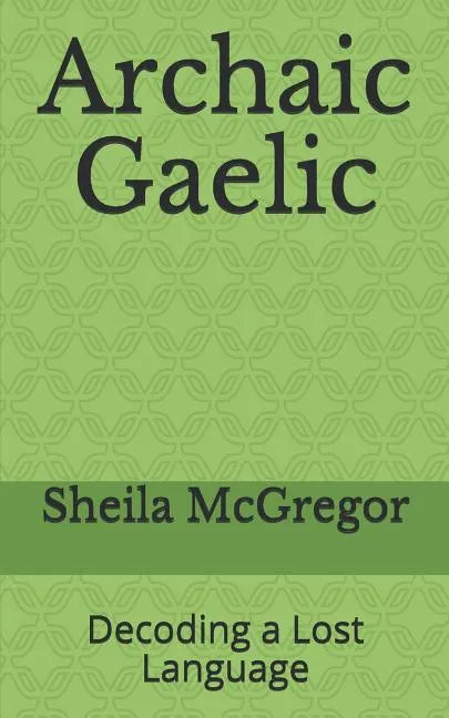 Archaic Gaelic: Decoding a Lost Language - Paperback