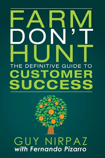 Farm Don't Hunt: The Definitive Guide to Customer Success - Paperback