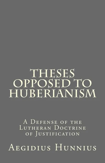 Theses Opposed to Huberianism: A Defense of the Lutheran Doctrine of Justification - Paperback