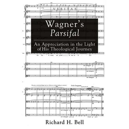 Wagner's Parsifal: An Appreciation in the Light of His Theological Journey - Paperback