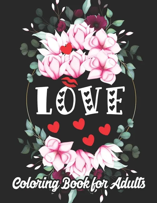 Love Coloring Book for Adults: An Adult Coloring Book Heart Featuring Romantic Flowers, Beautiful Mandala and Fun, Valentine's Day Designs for Stress - Paperback