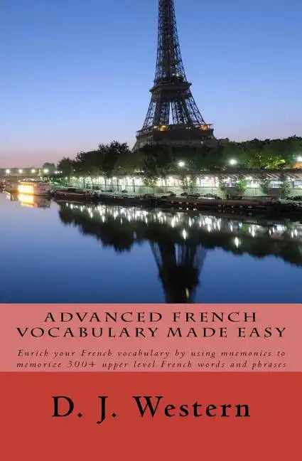 Advanced French Vocabulary Made Easy: Enrich your French vocabulary by using mnemonics to memorize 300+ upper level French words and phrases - Paperback