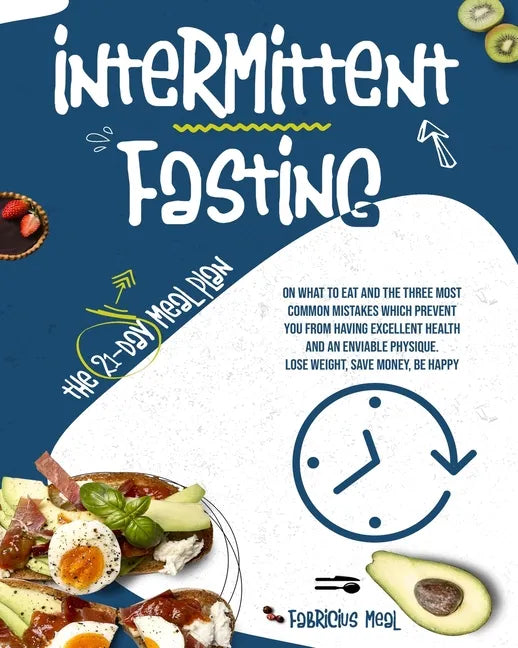 Intermittent Fasting: The 21-day meal plan on what to eat and the three most common mistakes which prevent you from having excellent health - Paperback