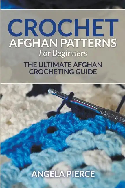 Crochet Afghan Patterns For Beginners: The Ultimate Afghan Crocheting Guide - Paperback