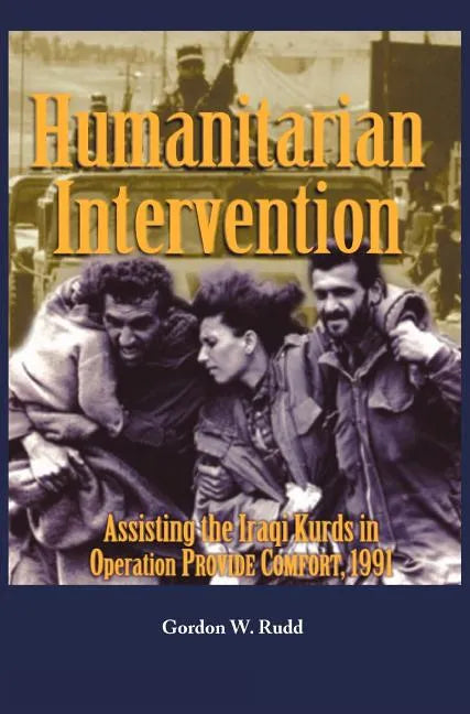 Humanitarian Intervention Assisting the Iraqi Kurds in Operation PROVIDE COMFORT, 1991 - Hardcover