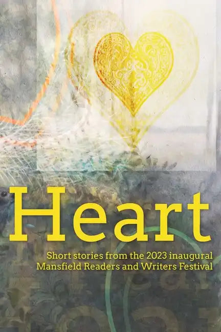 Heart: Short stories from the 2023 inaugural Mansfield Readers and Writers Festival - Paperback
