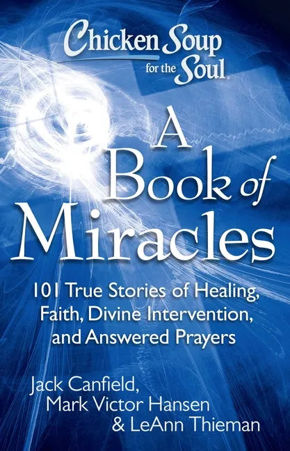 Chicken Soup for the Soul: A Book of Miracles: 101 True Stories of Healing, Faith, Divine Intervention, and Answered Prayers - Paperback