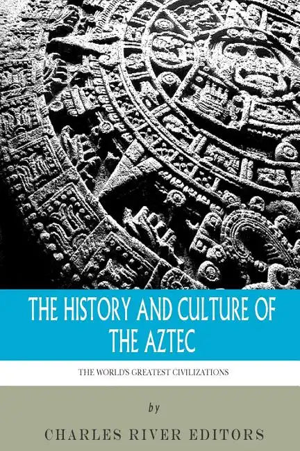 The World's Greatest Civilizations: The History and Culture of the Aztec - Paperback