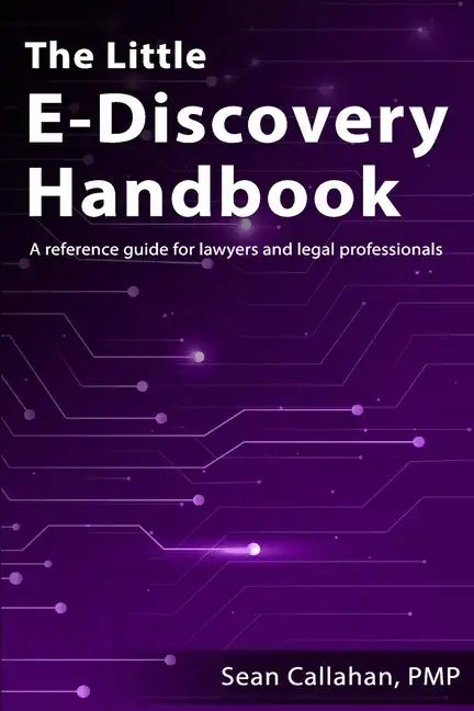 The Little E-Discovery Handbook: A reference guide for lawyers and legal professionals. - Paperback
