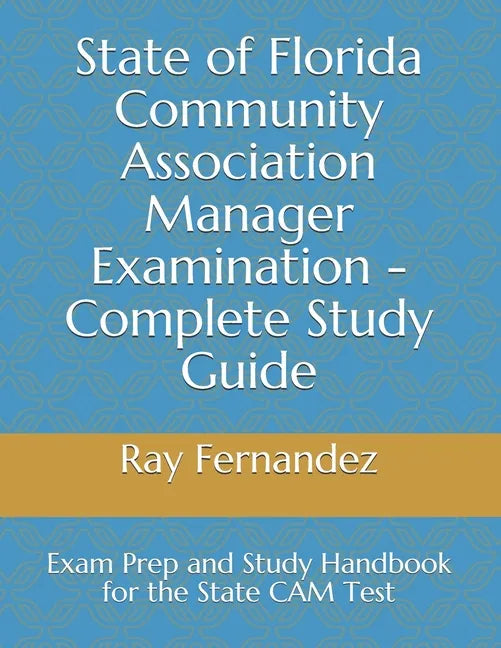 State of Florida Community Association Manager Examination - Complete Study Guide: Exam Prep and Study Handbook for the State CAM Test - Paperback
