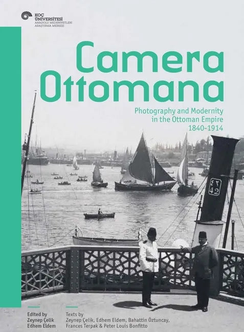Camera Ottomana: Photography and Modernity in the Ottoman Empire, 1840-1914 - Paperback
