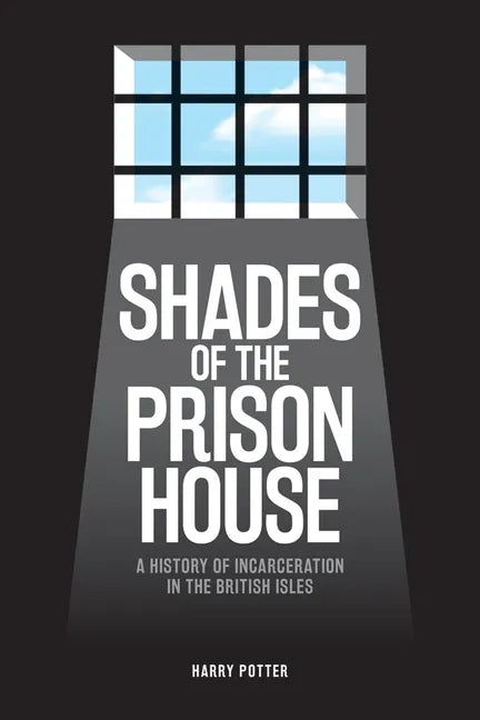Shades of the Prison House: A History of Incarceration in the British Isles - Hardcover