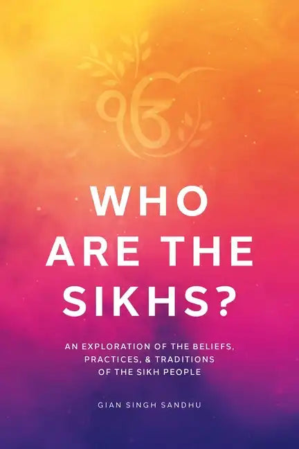 Who Are the Sikhs?: An Exploration of the Beliefs, Practices, & Traditions of the Sikh People - Paperback