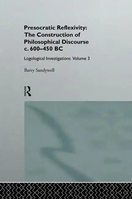 Presocratic Reflexivity: The Construction of Philosophical Discourse C. 600-450 B.C.: Logological Investigations: Volume Three - Paperback