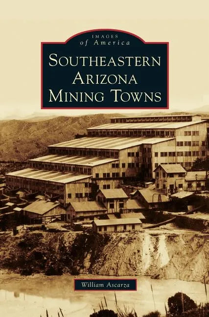 Southeastern Arizona Mining Towns - Hardcover