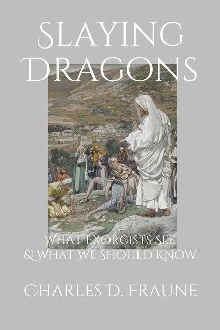 Slaying Dragons: What Exorcists See & What We Should Know - Paperback