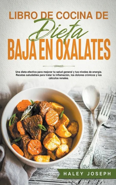 Libro de cocina de dieta baja en oxalatos.Recetas saludables para tratar la inflamación, los dolores crónicos y los cálculos renales. - Paperback