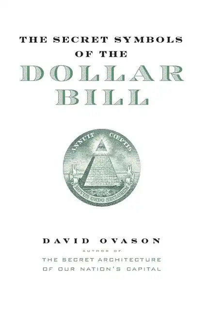 The Secret Symbols of the Dollar Bill: A Closer Look at the Hidden Magic and Meaning of the Money You Use Every Day - Paperback
