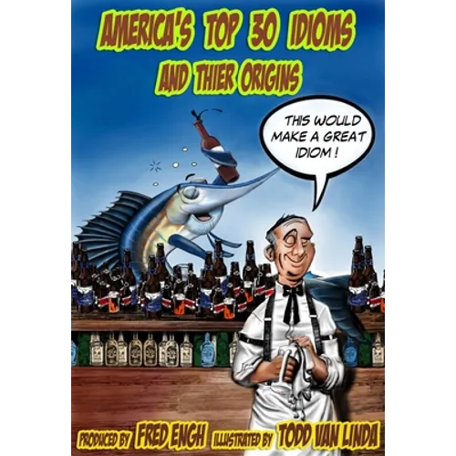 America's Top 30 Idioms and Their Origins: America's 30 Most Whacko Idioms - Hardcover