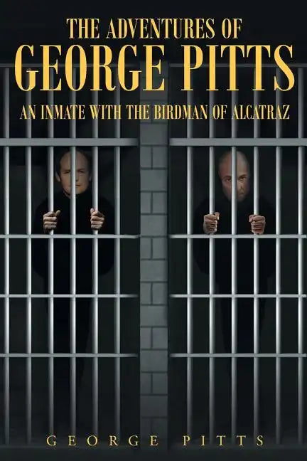 The Adventures of George Pitts: An Inmate with the Birdman of Alcatraz - Paperback