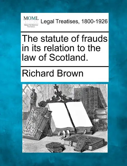 The Statute of Frauds in Its Relation to the Law of Scotland. - Paperback