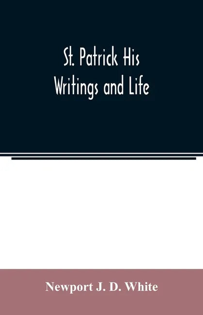 St. Patrick His Writings and Life - Paperback
