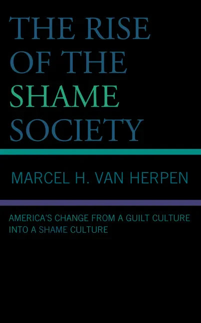 The Rise of the Shame Society: America's Change from a Guilt Culture into a Shame Culture - Hardcover