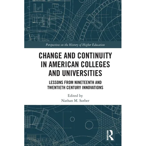 Change and Continuity in American Colleges and Universities: Lessons from Nineteenth and Twentieth Century Innovations - Paperback