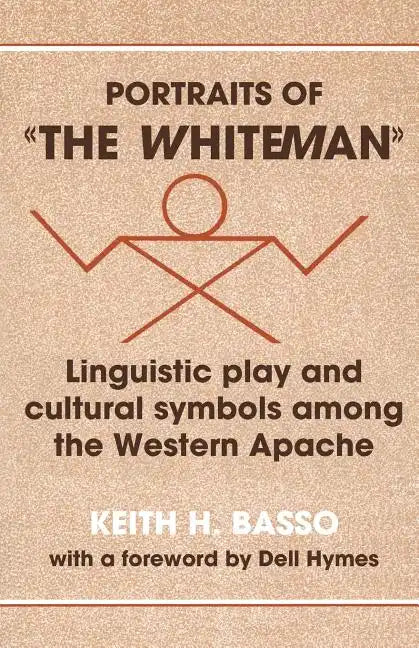 Portraits of 'The Whiteman': Linguistic Play and Cultural Symbols Among the Western Apache - Paperback