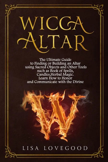 Wicca Altar: The Ultimate Guide to Finding or Building an Altar using Sacred Objects and Other Tools such as Book of Spells, Candle - Paperback