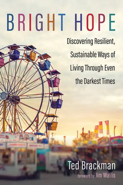 Bright Hope: Discovering Resilient, Sustainable Ways of Living Through Even the Darkest Times - Paperback