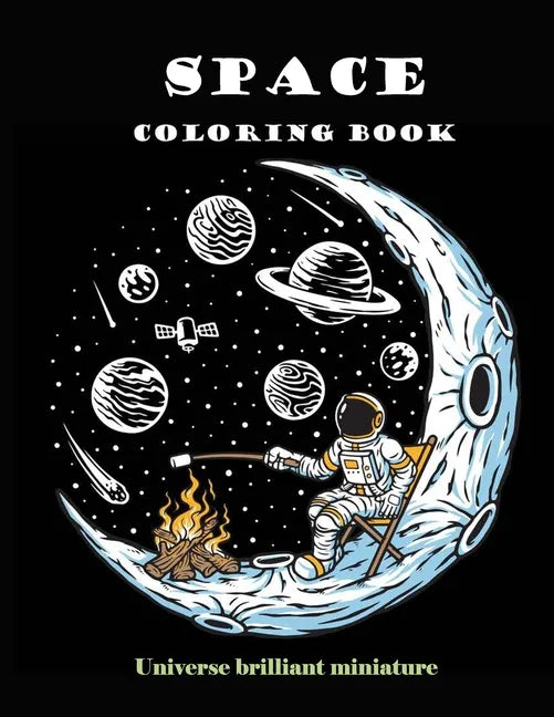 Space Coloring Book: Brilliant Miniature Universe. A beautiful collection of 95 Outer Space Adventures, Galaxy, Astronaut, Space Ship, UFO, - Paperback