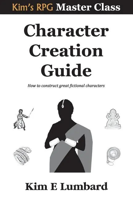 Character Creation Guide: How to construct great fictional characters - Paperback
