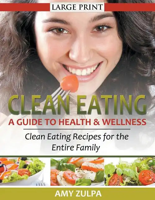 Clean Eating: A Guide to Health and Wellness (LARGE PRINT): Clean Eating Recipes for the Entire Family - Paperback